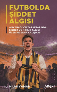 Futbolda Şiddet Algısı;Ankaragücü Taraftarında Şiddet ve Kimlik Algısı Üzerine Saha Çalışması