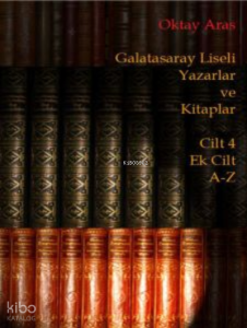 Galatasaray Liseli Yazarlar ve Kitaplar Cilt 4 Ek Cilt A-Z