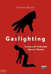 Gaslighting Korkunç Bir Psikolojik İşkence Yöntemi