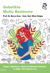 Gebelikte Mutlu Beslenme;Vegan, Vejetaryen, Glütensiz Beslenen Gebeler ve Diğer Tüm Gebeler için