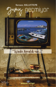Geçmiş Geçmiyor;‘‘İçinde Ayvalık Var...’’