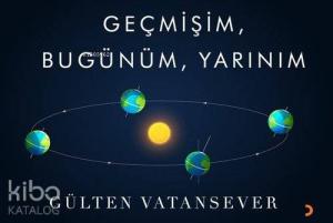 Geçmişim, Bugünüm, Yarınım