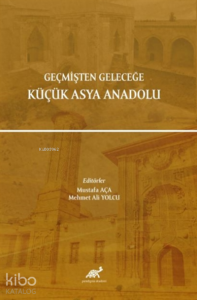 Geçmişten Geleceğe Küçük Asya Anadolu