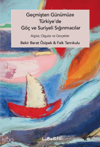 Geçmişten Günümüze Türkiye'de Göç ve Suriyeli Sığınmacılar;Algılar, Olgular ve Gerçekler