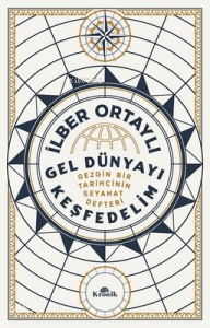 Gel Dünyayı Keşfedelim;Gezgin Bir Tarihçinin Seyahat Defteri