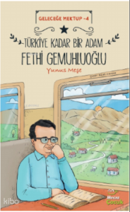 Geleceğe Mektup 4 ;Türkiye Kadar Bir Adam Fethi Gemuhluoğlu