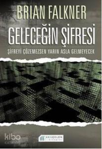 Geleceğin Şifresi; Şifreyi Çözemezsen Yarın Asla Gelmeyecek
