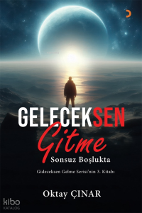 Geleceksen Gitme;Sonsuz Boşlukta