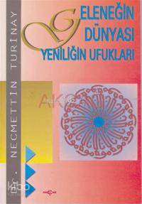 Geleneğin Dünyası Yeniliğin Ufukları