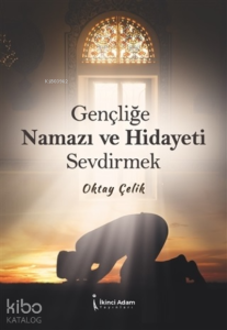 Gençliğe Namazı ve Hidayeti Sevdirmek