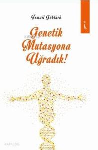 Genetik Mutasyona Uğradık