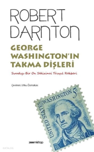 George Washington'ın Takma Dişleri ;Sıradışı Bir On Sekizinci Yüzyıl Rehberi