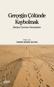 Gerçeğin Çölünde Kaybolmak;Medya Üzerine Denemeler