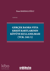 Gerçek Banka veya Kredi Kartlarının Kötüye Kullanılması (TCK. 245/1)