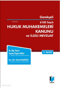 Gerekçeli 6100 Sayılı Hukuk Muhakemeleri Kanunu ve İlgili Mevzuat