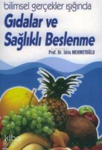 Gıdalar ve Sağlıklı Beslenme; Bilimsel Gerçekler Işığında Gıdalar ve Sağlıklı Beslenme