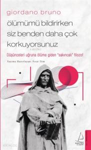 Giordano Bruno–Ölümümü Bildirirken Siz Benden Daha Çok Korkuyorsunuz; Düşünceleri Uğruna Ölüme Giden "Sakıncalı" Filozof