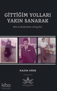Gittiğim Yolları Yakın Sanarak;Bir Almancının Hikayesi