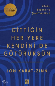 Gittiğin Her Yere Kendini de Götürürsün - Zihnin Bedenin ve Şimdi'nin Gücü