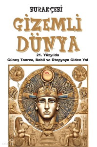 Gizemli Dünya;21. Yüzyılda Güneş Tanrısı, Babil ve Ütopyaya Giden Yol