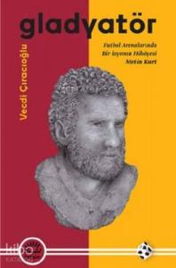 Gladyatör; Futbol Arenalarında Bir İsyanın Hikayesi Metin Kurt