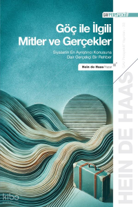 Göç ile İlgili Mitler ve Gerçekler;Siyasetin En Ayrıştırıcı Konusuna Dair Gerçekçi Bir Rehber