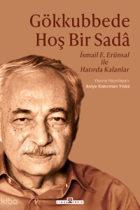 Gökkubbede Hoş Bir Sada: İsmail E. Erünsal İle Hatırda Kalanlar