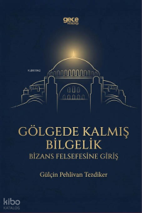 Gölgede Kalmış Bilgelik;Bizans Felsefesine Giriş