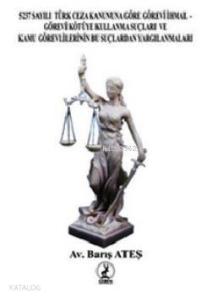 Görevi İhmal Görevi Kötüye Kullanma Suçları ve Kamu Görevlilerinin Bu Suçlardan Yargılanmaları; 5237 Sayılı Türk Ceza Kanununa Göre