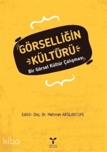 Görselliğin Kültürü ;Bir Görsel Kültür Çalışması