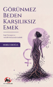 Görünmez Beden Karşılıksız Emek; Regl,  Menopoz ve Annelik Kıskacında Kadınlık