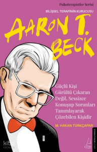 Güçlü Kişi Gürültü Çıkaran Değil, Sessizce Konuşup Sorunları Tanımlayarak Çözebilen Kişidir;Aaron T. Beck