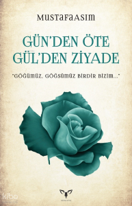 Gün’den Öte Gül’den Ziyade;"Göğümüz, Göğsümüz Birdir Bizim..."