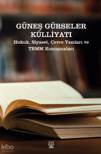 Güneş Gürseler Külliyatı;Hukuk, Siyaset, Çevre Yazıları ve TBMM Konuşmaları