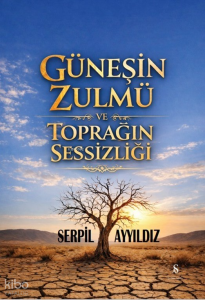 Güneşin Zulmü ve Toprağın Sessizliği