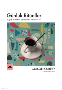 Günlük Ritüeller;Büyük Eserlerin Yaratıcıları Nasıl Çalışır?