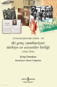 Günlüklerde Bir Ömür-VII ;İki Genç Cumhuriyet: Türkiye ve Sovyetler Birliği (1926-1928)