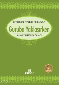 Guruba Yaklaşırken;Peygamber Efendimizin Hayatı -5