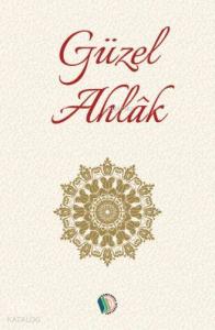 Güzel Ahlak; İslam Öncelikli Bir Hayat İçin