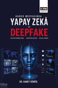 Haber Medyasında Yapay Zekâ ve Deepfake;Dezenformasyon - Manipülasyon - Yalan Haber