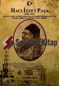 Hacı İzzet Paşa : (1800-1893) Şeyh'ül Vüzera. Tanzimat Devrinin Nevi Şahşına Münhasır Bir Valisi; (Elazığ-Erzincan-Erzurum-Sivas-Edirne)