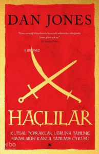 Haçlılar - Kutsal Topraklar Uğruna Yapılmış Savaşların Kanla Yazılmış Öyküsü