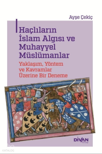 Haçlıların İslam Algısı ve Muhayyel Müslümanlar;Yaklaşım, Yöntem ve Kavramlar Üzerine Bir Deneme