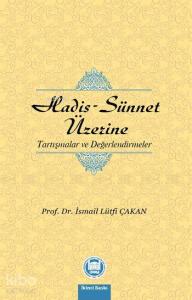 Hadis - Sünnet Üzerine; Tartışmalar ve Değerlendirmeler