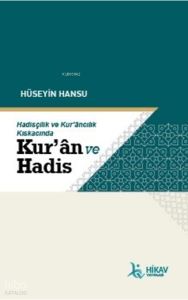 Hadisçilik ve Kur'ancılık Kıskacında Kur'an ve Hadis
