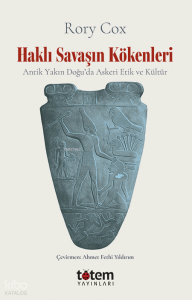 Haklı Savaşın Kökenleri;Antik Yakın Doğu’da Askeri Etik ve Kültür