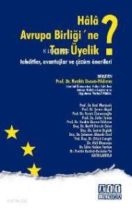 Hâlâ Avrupa Birliği'ne Tam Üyelik?; Tehditler, Avantajlar ve Çözüm Önerileri