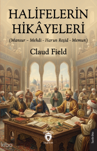 Halifelerin Hikayeleri;Mansur – Mehdi - Harun Reşid - Memun