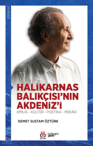 Halikarnas Balıkçısı’nın Akdeniz’i;Kimlik - Kültür - Poetika - Mekân