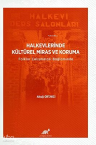 Halkevlerinde Kültürel Miras ve Koruma Folklor Çalışmaları Bağlamında
